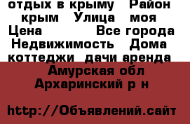 отдых в крыму › Район ­ крым › Улица ­ моя › Цена ­ 1 200 - Все города Недвижимость » Дома, коттеджи, дачи аренда   . Амурская обл.,Архаринский р-н